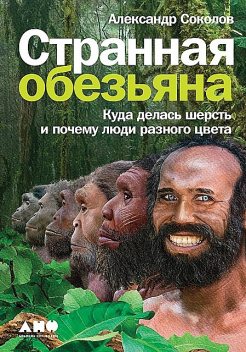 Странная обезьяна: Куда делась шерсть и почему люди разного цвета, Александр Соколов