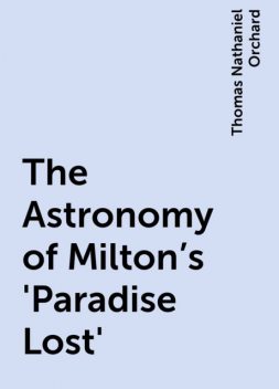 The Astronomy of Milton's 'Paradise Lost', Thomas Nathaniel Orchard