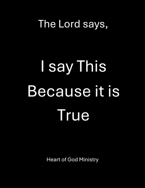 I say This Because it is True, Heart of God Ministry