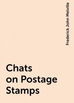 Chats on Postage Stamps, Frederick John Melville