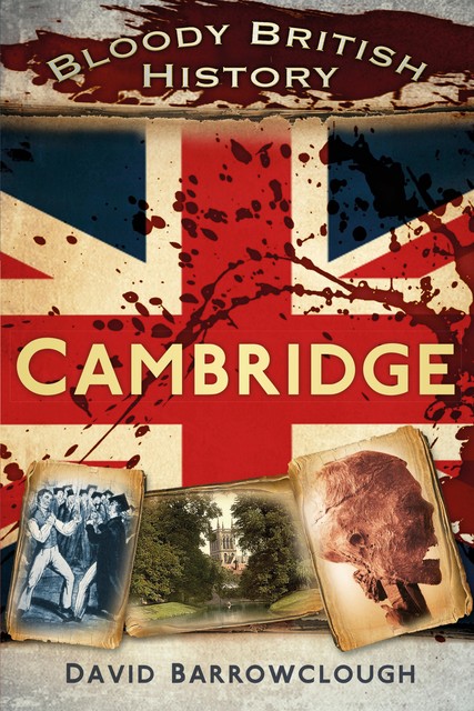 Bloody British History Cambridge, David Barrowclough