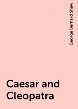 Caesar and Cleopatra, George Bernard Shaw
