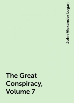 The Great Conspiracy, Volume 7, John Alexander Logan
