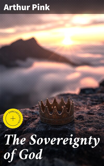 The Sovereignty of God, Arthur Pink