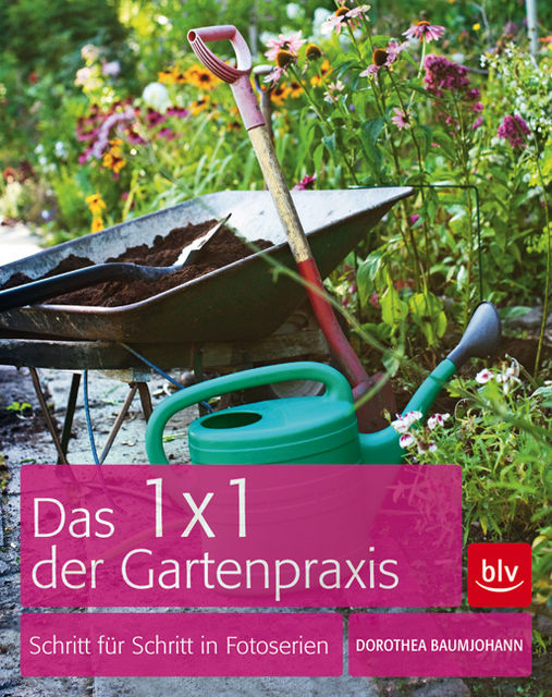 Das 1 x 1 der Gartenpraxis, Dorothea Baumjohann