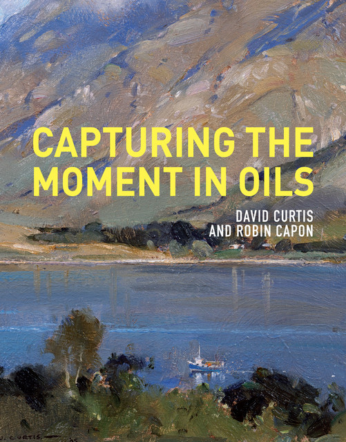 Capturing the Moment in Oils, David Curtis, Robin Capon