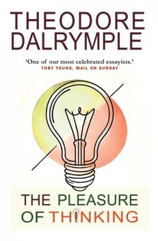 The Pleasure of Thinking, Theodore Dalrymple