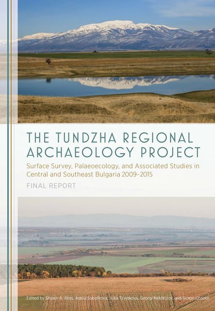 The Tundzha Regional Archaeology Project, Adela Sobotkova, Georgi Nekhrizov, Julia Tzvetkova, Shawn A. Ross, Simon Connor