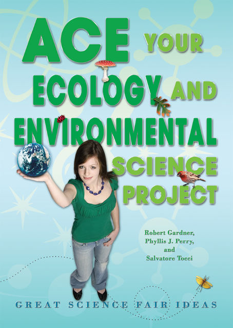Ace Your Ecology and Environmental Science Project, Phyllis J.Perry, Robert Gardner, Salvatore Tocci