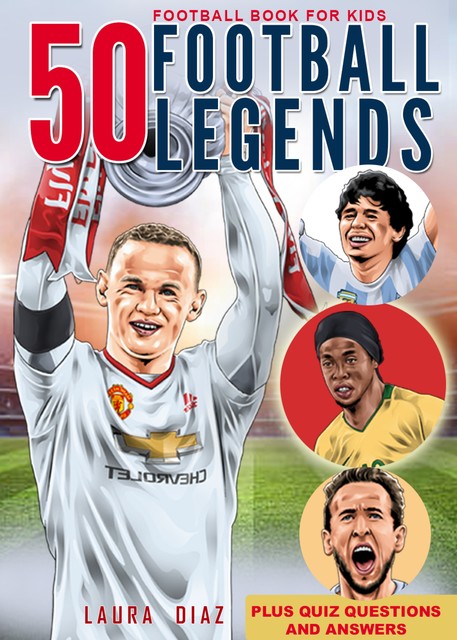 Football Book for Kids – 50 Football Legends, Laura Diaz