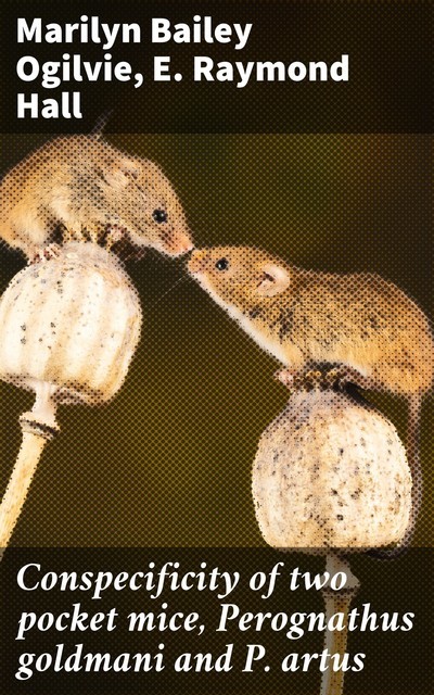 Conspecificity of two pocket mice, Perognathus goldmani and P. artus, E.Raymond Hall, Marilyn Bailey Ogilvie