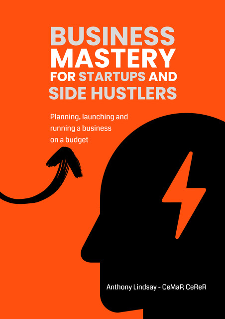 Business Mastery For Startups and Side Hustlers, Anthony Lindsay