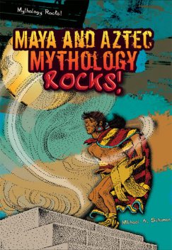 Maya and Aztec Mythology Rocks!, Michael Schuman