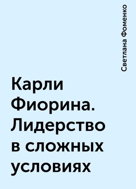 Карли Фиорина. Лидерство в сложных условиях, Светлана Фоменко