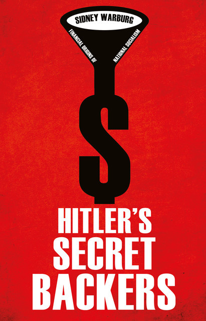 Hitler's Secret Backers : Financial Origins of National Socialism, Sidney Warburg