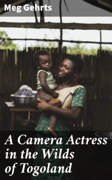 A Camera Actress in the Wilds of Togoland, Meg Gehrts
