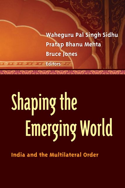 Shaping the Emerging World, Bruce Jones, Pratap Bhanu Mehta, Waheguru Pal Singh Sidhu