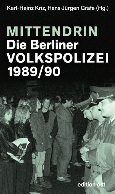 Mittendrin. Die Berliner Volkspolizei 1989/90, Hans-Jürgen Gräfe, Karl-Heinz Kriz