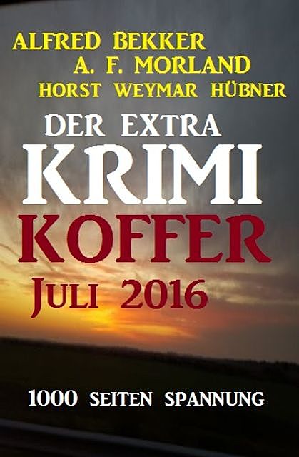 Der Extra Krimi-Koffer Juli 2016, Alfred Bekker, Morland A.F., Horst Weymar Hübner