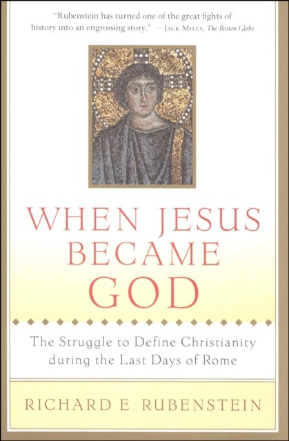 When Jesus Became God, Richard E.Rubenstein