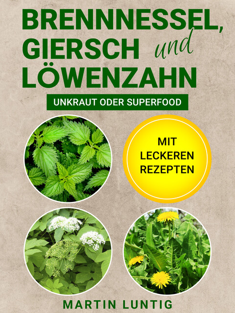 Brennnessel, Giersch und Löwenzahn, Martin Luntig