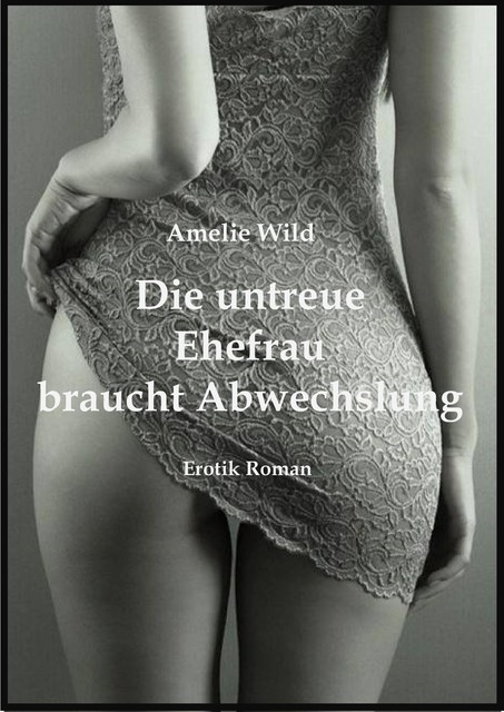 Die untreue Ehefrau braucht Abwechslung, Amelie Wild