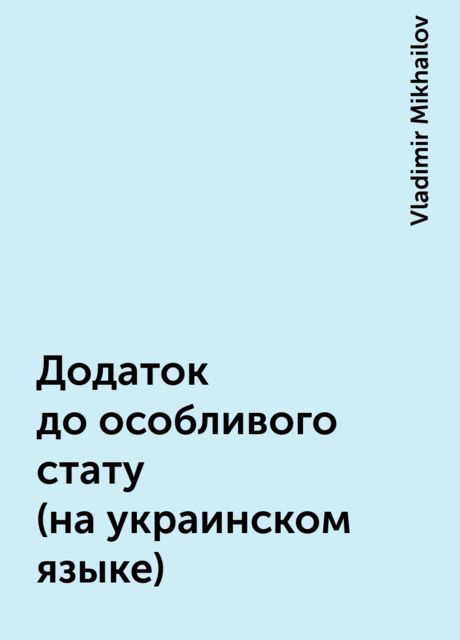 Додаток до особливого стату (на украинском языке), Vladimir Mikhailov