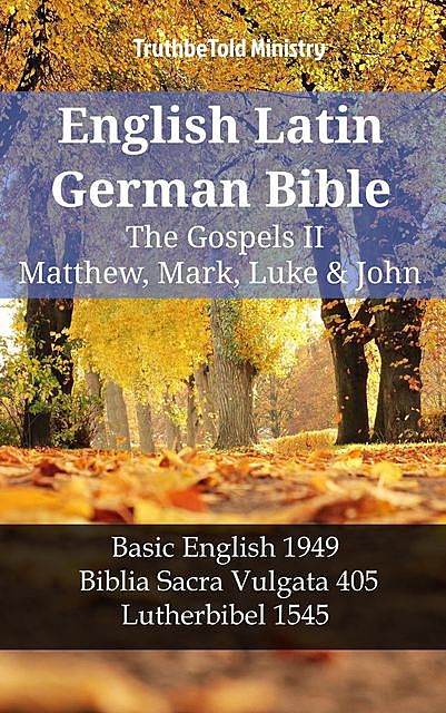 English Latin German Bible – The Gospels II – Matthew, Mark, Luke & John, Truthbetold Ministry