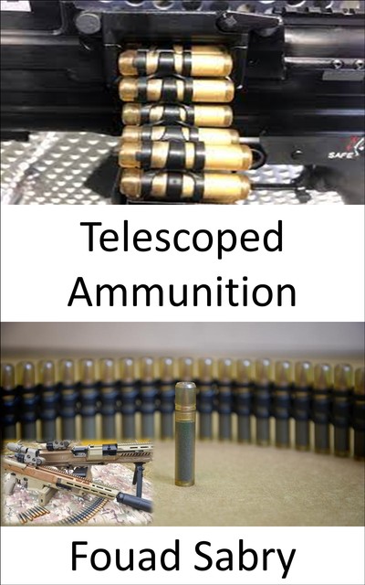 Telescoped Ammunition, Fouad Sabry