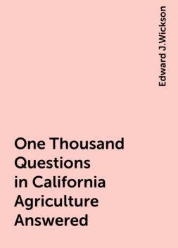 One Thousand Questions in California Agriculture Answered, Edward J.Wickson