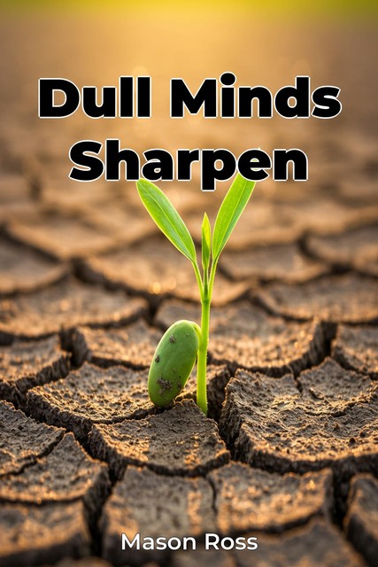 Dull Minds Sharpen, Mason Ross