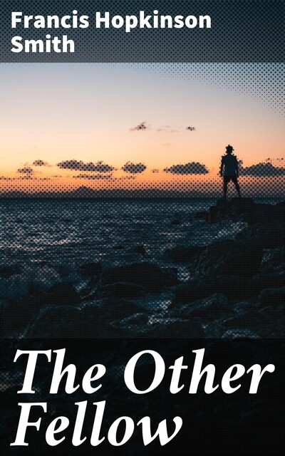 The Other Fellow, Francis Hopkinson Smith