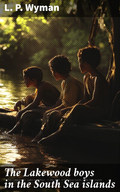 The Lakewood boys in the South Sea islands, L.P. Wyman