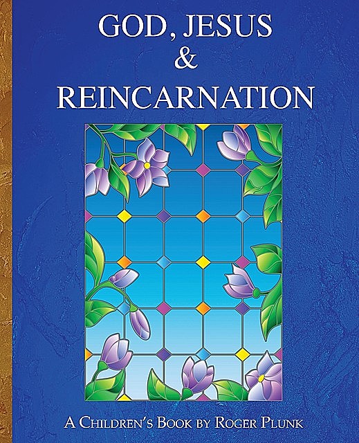 God, Jesus & Reincarnation, Roger Plunk