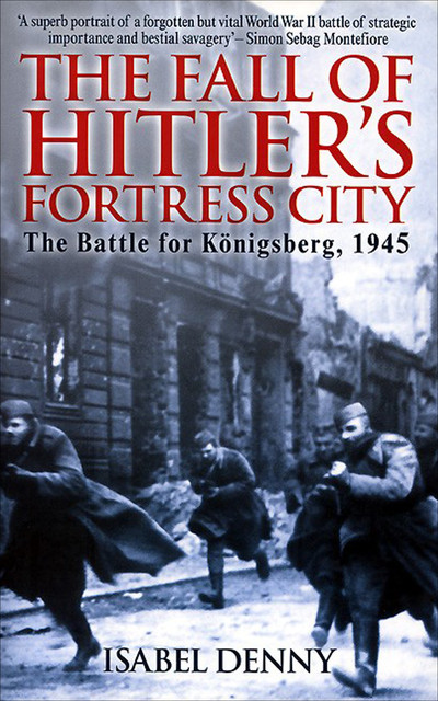 The Fall of Hitler's Fortress City, Isabel Denny