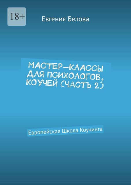Мастер-классы для психологов, коучей. Часть 2. Европейская Школа Коучинга, Евгения Белова