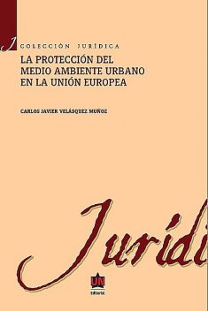 La protección del medio ambiente urbano en la Unión Europea, Carlos Javier Velásquez Muñoz