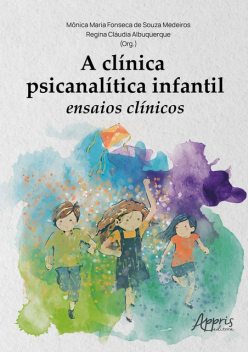 A Clínica Psicanalítica Infantil: Ensaios Clínicos, Mônica Maria Fonseca de Souza Medeiros, Regina Cláudia Albuquerque