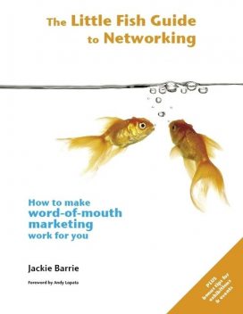 The Little Fish Guide to Networking: How to Make Word-of-Mouth Marketing Work for You, Jackie Barrie