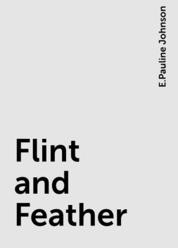 Flint and Feather, E.Pauline Johnson