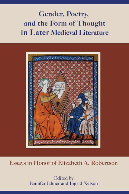 Gender, Poetry, and the Form of Thought in Later Medieval Literature, Stephanie Trigg, C. David Benson, Ingrid Nelson, Kate Crassons, Amy N. Vines, A.S. G. Edwards, Julia Boffey, Ad Putter, James Simpson, Jennifer Jahner, Pamela J. Benson, Robert Pasnau, Roberta Krueger
