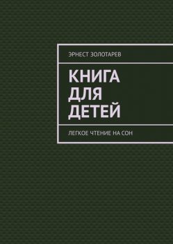 Книга для детей. Легкое чтение на сон, Эрнест Золотарев