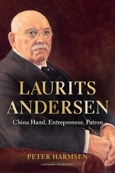 Laurits Andersen – China Hand, Entrepreneur, Patron, Peter Harmsen