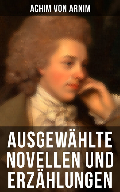 Ausgewählte Novellen und Erzählungen, Achim von Arnim