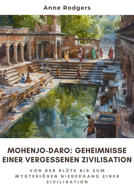 Mohenjo-daro: Geheimnisse einer vergessenen Zivilisation, Anne Rodgers