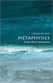Metaphysics: A Very Short Introduction (Very Short Introductions), Stephen Mumford