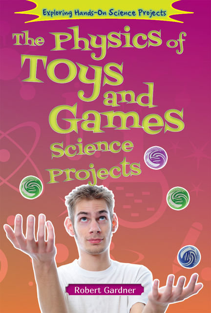 The Physics of Toys and Games Science Projects, Robert Gardner