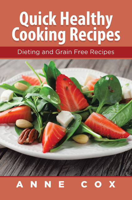 Quick Healthy Cooking Recipes: Dieting and Grain Free Recipes, Anne Cox, Katherine Reed