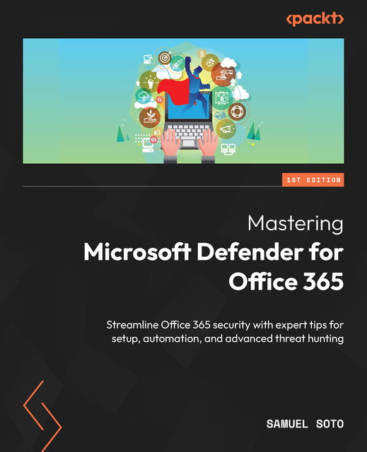 Mastering Microsoft Defender for Office 365, Samuel Soto