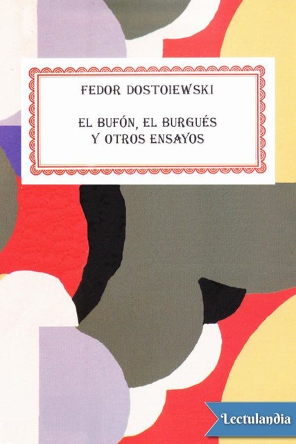 El bufón, el burgués y otros ensayos, Fiodor Dostoyewski